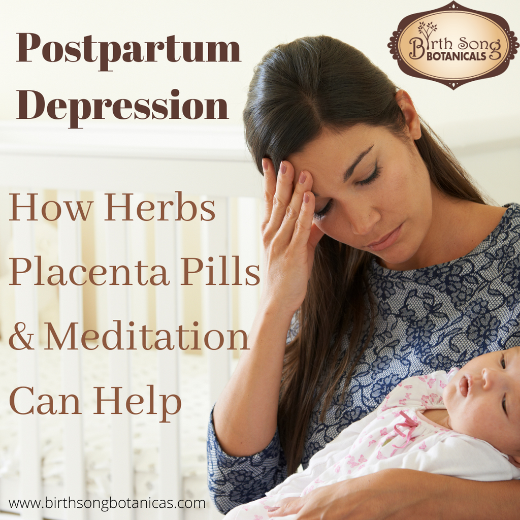 Postpartum Depression and Anxiety-  How Herbs, Placenta Pills and Meditation Can Help